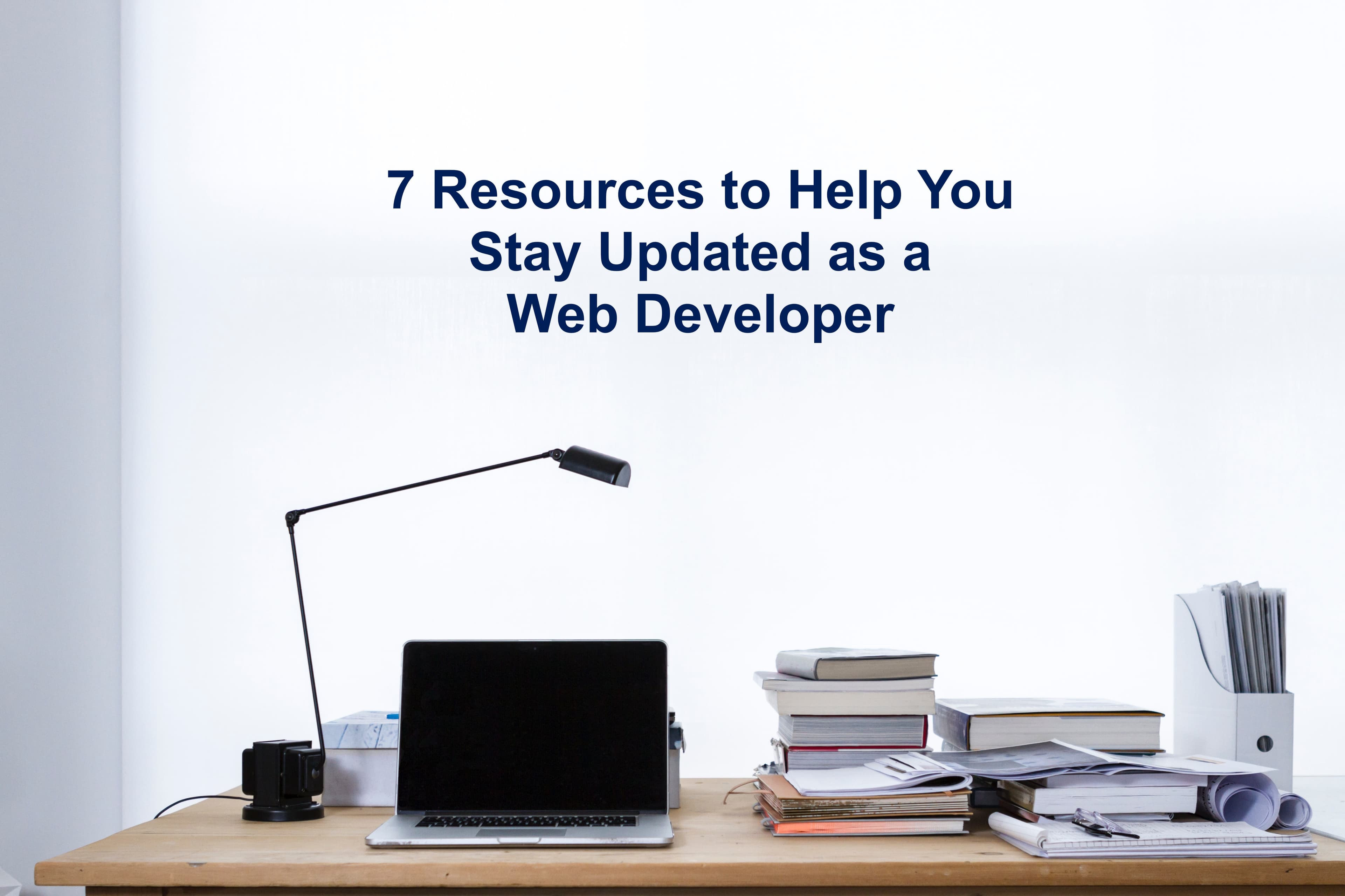 7 Resources to Help You Stay Updated as a Web Developer